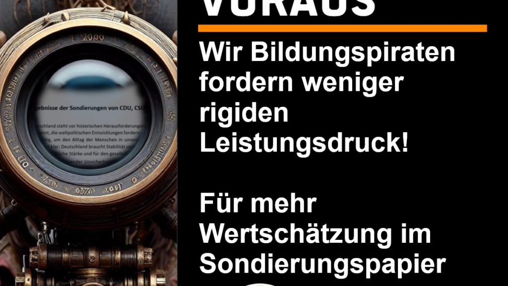 Links eine Lupe auf das Sondierungspapier gerichtet. Rechts daneben eine schwarzblende mit folgendem Text: Bildungspiraten fordern weniger rigiden Leistungsdruck Für mehr Wertschätzung im Sondierungspapier Piratenpartei Logo mit Piratenslogan